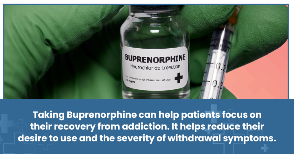 Taking Buprenorphine can help patients focus on their recovery from addiction. It helps reduce their desire to use and the severity of withdrawal symptoms.
