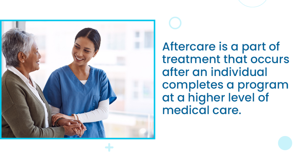 aftercare is a part of treatment that occurs after an individual completes a program at a higher level of medical care