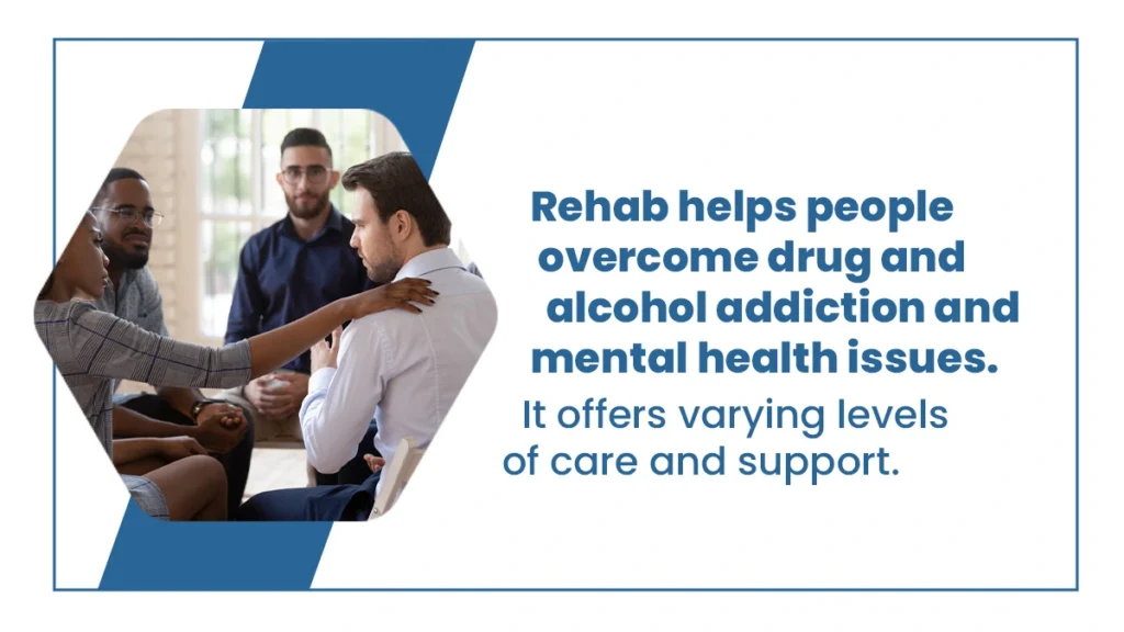 How does rehab work? It helps people overcome drug and alcohol addiction and mental health issues and offers varying levels of support.
