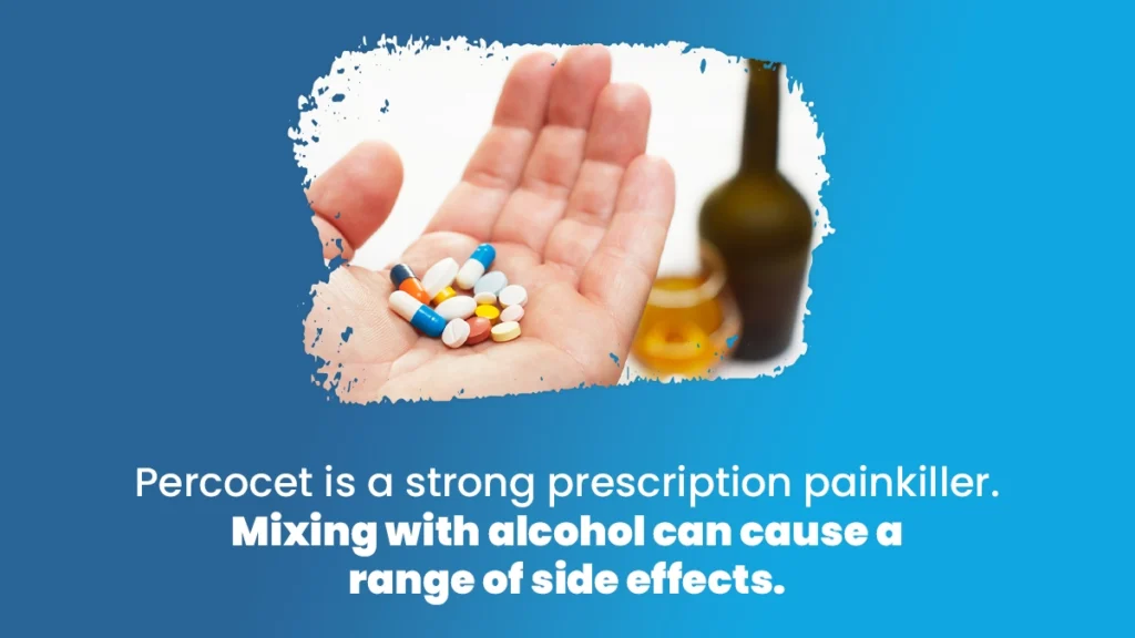 Percocet is a strong prescription painkiller. Mixing Percocet and alcohol can cause a range of side effects including coma or death.
