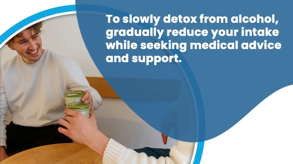 To slowly detox from alcohol, gradually reduce your intake while seeking medical advice and support.
